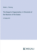 The Sequel of Appomattox: A Chronicle of the Reunion of the States: in large print