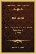 The Sequel: What the Great War Will Mean to Australia (1915)