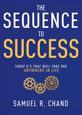 The Sequence to Success: Three O's That Will Take You Anywhere in Life - Chand, Samuel R