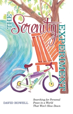 The Serenity Experiment: Searching for Personal Peace in a World That Won't Slow Down - Howell, David