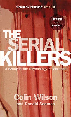 The Serial Killers: A Study in the Psychology of Violence - Wilson, Colin, and Seaman, Donald