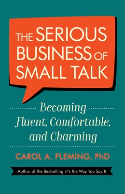 The Serious Business of Small Talk: Becoming Fluent, Comfortable, and Charming - Fleming, Carol A, PhD