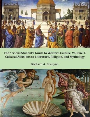 The Serious Student's Guide to Western Culture: Volume 3: Cultural Allusions to Literature, Religion, and Mythology - Branyon, Richard A