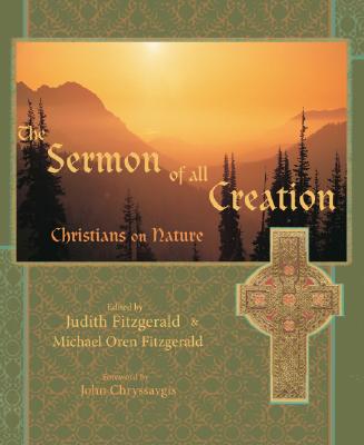 The Sermon of All Creation: Christians on Nature - Fitzgerald, Judith (Editor), and Fitzgerald, Michael Oren (Editor)