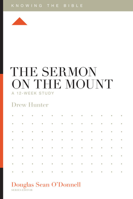 The Sermon on the Mount: A 12-Week Study - Hunter, Drew, and O'Donnell, Douglas Sean (Series edited by)