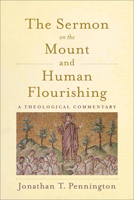 The Sermon on the Mount and Human Flourishing: A Theological Commentary - Pennington, Jonathan T