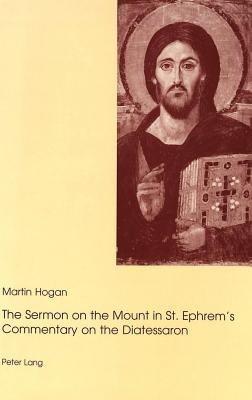 The Sermon on the Mount in St. Ephrem's Commentary on the Diatessaron - Hogan, Martin Garret