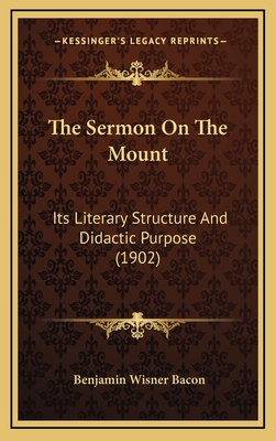 The Sermon on the Mount: Its Literary Structure and Didactic Purpose (1902) - Bacon, Benjamin Wisner