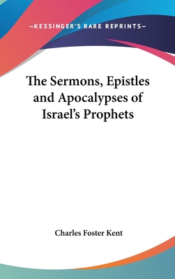 The Sermons, Epistles and Apocalypses of Israel's Prophets - Kent, Charles Foster