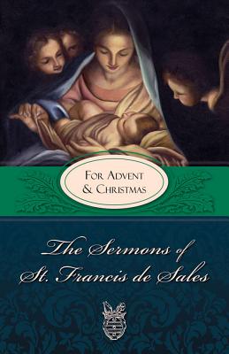 The Sermons of St. Francis de Sales: For Advent and Christmas (Volume IV) - Sales, Francis de, and Fiorelli, Lewis S, Fr. (Editor)