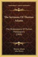 The Sermons of Thomas Adams: The Shakespeare of Puritan Theologians (1909)