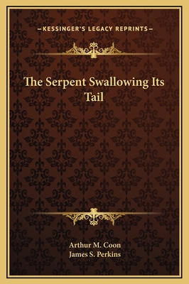 The Serpent Swallowing Its Tail - Coon, Arthur M, and Perkins, James S