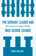 The Servant Leader and High School Change: More Lessons from Principal to Principal