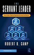 The Servant Leader: How to Create a Productive Organization by Serving Those Being Led