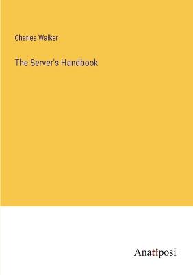 The Server's Handbook - Walker, Charles