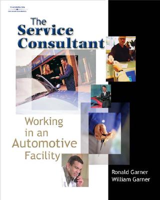 The Service Consultant: Working in an Automotive Facility - Garner, Ronald A, and Garner, Ron, and Garner, C William