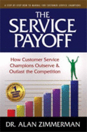 The Service Payoff: How Customer Service Champions Outserve and Outlast the Competition - Dr. Alan Zimmerman