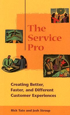 The Service Pro: Creating Better, Faster, and Different Customer Experiences - Tate, Rick, and Stroup, Josh