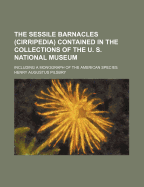 The Sessile Barnacles (Cirripedia) Contained in the Collections of the U. S. National Museum; Including a Monograph of the American Species