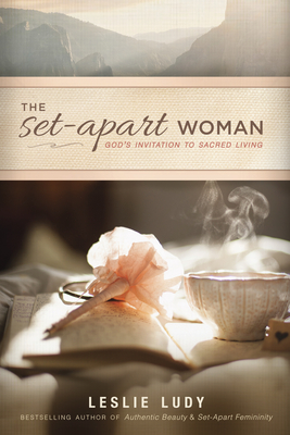The Set-Apart Woman: God's Invitation to Sacred Living - Ludy, Leslie