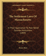 The Settlement Laws of Massachusetts in Their Application to Poor Relief Outside Institutions [elect
