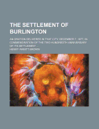 The Settlement of Burlington: An Oration Delivered in That City, December 7, 1877, in Commemoration of the Two Hundredth Anniversary of Its Settlement