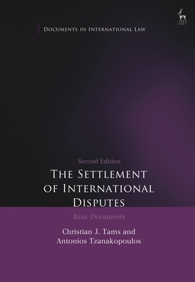 The Settlement of International Disputes: Basic Documents - Tams, Christian J (Editor), and Tzanakopoulos, Antonios (Editor)