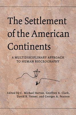 The Settlement of the American Continents: A Multidisciplinary Approach to Human Biogeography - Barton, C Michael (Editor), and Clark, Geoffrey A (Editor), and Yesner, David R (Editor)