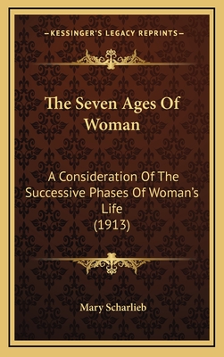 The Seven Ages of Woman: A Consideration of the Successive Phases of Woman's Life (1913) - Scharlieb, Mary