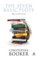 The Seven Basic Plots: Why We Tell Stories - Booker, Christopher