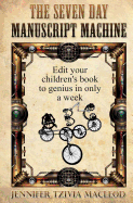 The Seven Day Manuscript Machine: Edit Your Children's Book to Genius in Only a Week - MacLeod, Jennifer Tzivia