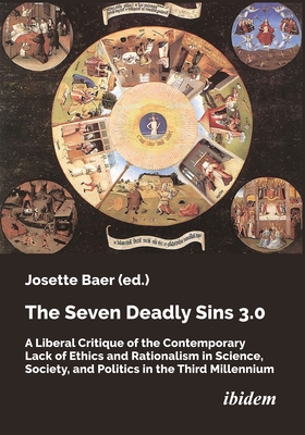 The Seven Deadly Sins 3.0: A Liberal Critique of the Contemporary Lack of Ethics and Rationalism in Science, Society, and Politics in the Third Millennium - Baer, Josette (Editor), and Hill, Peter (Contributions by), and Banas, Jozef (Contributions by)