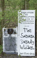 The Seven Deadly Whites: Evolution to Devolution - The Rise of the Diseases of Civilization