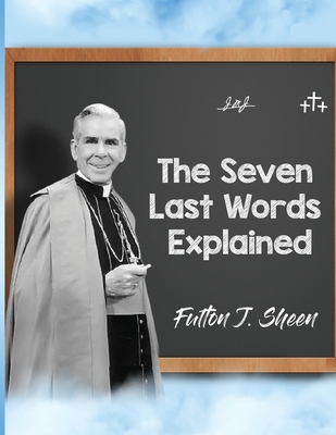 The Seven Last Words Explained - Sheen, Fulton J, and Smith, Allan