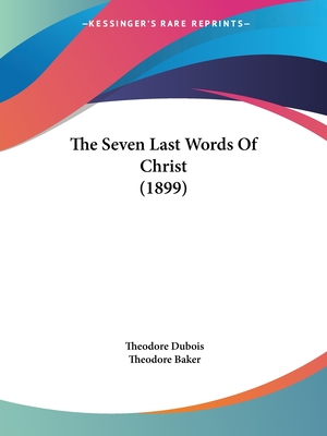 The Seven Last Words Of Christ (1899) - DuBois, Theodore, and Baker, Theodore