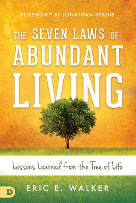 The Seven Laws of Abundant Living: Lessons Learned from The Tree of Life - Walker, Eric, and Bernis, Jonathan, Rabbi (Foreword by)
