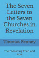 The Seven Letters to the Seven Churches in Revelation: Their Meaning Then and Now