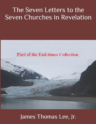 The Seven Letters to the Seven Churches in Revelation - Lee, James Thomas, Jr.