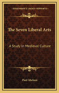 The Seven Liberal Arts: A Study in Medieval Culture