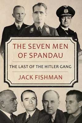 The Seven Men of Spandau: The Last of the Hitler Gang - Fishman, Jack