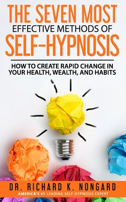 The SEVEN Most EFFECTIVE Methods of SELF-HYPNOSIS: How to Create Rapid Change in your Health, Wealth, and Habits. - Moore, Roger (Foreword by), and Nongard, Richard