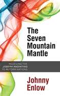 The Seven Mountain Mantle: Receiving the Joseph Anointing to Reform Nations
