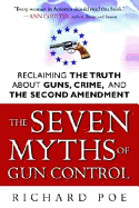 The Seven Myths of Gun Control: Reclaiming the Truth about Guns, Crime, and the Second Amendment - Poe, Richard, and Horowitz, David (Foreword by)