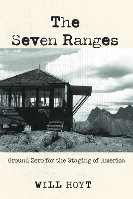 The Seven Ranges: Ground Zero for the Staging of America - Hoyt, Will