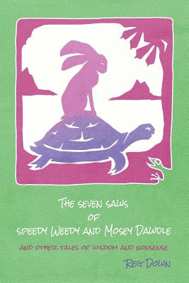 The Seven Saws of Speedy Weedy and Mosey Dawdle: and other tales of wisdom and nonsense - Down, Reg