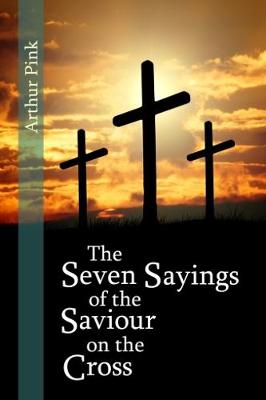 The Seven Sayings of the Saviour on the Cross - Pink, Arthur