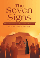 The Seven Signs: A Practical Commentary on the Gospel According to John