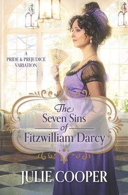 The Seven Sins of Fitzwilliam Darcy: A Pride and Prejudice Variation - Cooper, Julie