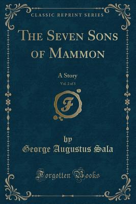 The Seven Sons of Mammon, Vol. 2 of 3: A Story (Classic Reprint) - Sala, George Augustus