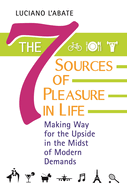 The Seven Sources of Pleasure in Life: Making Way for the Upside in the Midst of Modern Demands